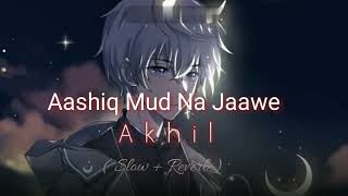 Aashiq Mud Na Jaawe || Akhil|| Lofi song