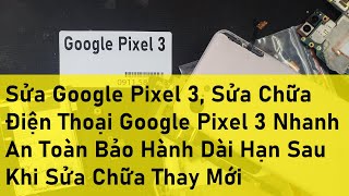 Sửa Google Pixel 3, Sửa Chữa Điện Thoại Google Pixel 3 Nhanh An Toàn Bảo Hành Dài Hạn Sau Khi Sửa Ch