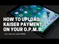 How to upload your Kaiser payment to your OPMS