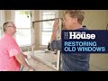 Restoring Old Windows | This Old House