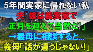 【スカッとする話】夫「嫁は義実家で正月を迎えて当然だ！」結婚後、5年間実家に帰れず両親が心配な私。意を決して義母に帰省の相談をすると...義母「話が違うじゃない！」→結果...【修羅場】