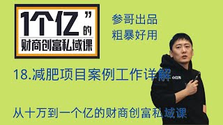 18.减肥项目案例工作详解-参哥商学院-价值一个亿的财商创富私域课-参哥出品粗暴好用