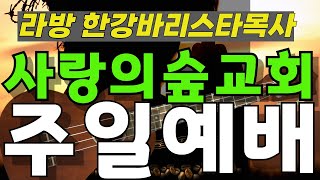 라방 사랑의숲교회 주일예배 | 2024년 7월 14일 | 한강바리스타목사