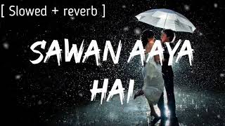 Sawan Aaya Hai[Slowed + Reverb ] -Arijit Singh|Lofi Song