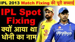 क्या आप जानते हे | IPL 2013 Match Fixing की पूरी सचाई ? | IPL Spot Fixing में क्यो आया था धोनी नाम ?