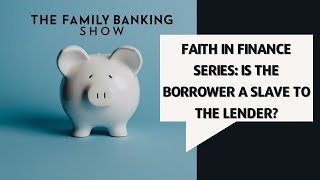 Faith In Finance Series | Is the Borrower a Slave to the Lender?