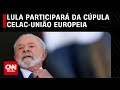 Lula participará da cúpula Celac-União Europeia | CNN 360º