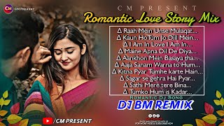 Hindi Romantic Love♥️ Story Mix😍//Dj BM Remix//Nonstop Hindi Song//CM Present
