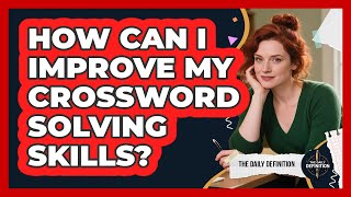 How Can I Improve My Crossword Solving Skills?