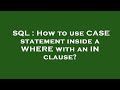SQL : How to use CASE statement inside a WHERE with an IN clause?