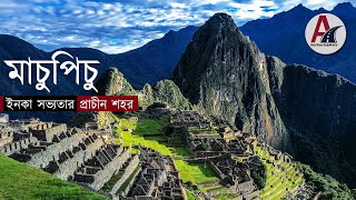 ইনকা সভ্যতার প্রাচীন শহর - মাচুপিচু | Machu Picchu, The City of Inca Civilization | Peru