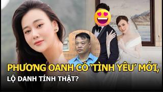 Phương Oanh có ‘tình yêu’ mới, lộ danh tính thật?