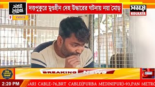 দত্তপুকুরে মুণ্ডহীন দেহ উদ্ধারের ঘটনায় গ্রেফতার মূল অভিযুক্ত !