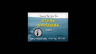 Iesu Na Jerusalem | Jehks | Simple Production Studio | Produce By Dex Bii |