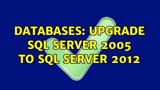 Databases: Upgrade SQL Server 2005 to SQL Server 2012