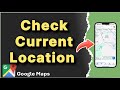 How to Check your Current Location on Google Maps