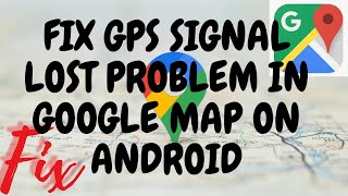Fix GPS Signal Lost Problem In Google Map On Android