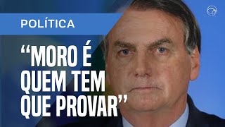 BOLSONARO DIZ QUE É MORO QUEM TERÁ QUE PROVAR INTERFERÊNCIA NA PF