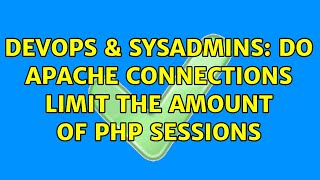 DevOps & SysAdmins: Do Apache connections limit the amount of php sessions (2 Solutions!!)