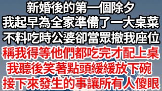 新婚後的第一個除夕，我起早為全家準備了一大桌菜，不料吃時公婆卻當眾撤我座位，稱我得等他們都吃完才配上桌，我聽後笑著點頭緩緩放下碗，接下來發生的事讓所有人傻眼【倫理】【都市】