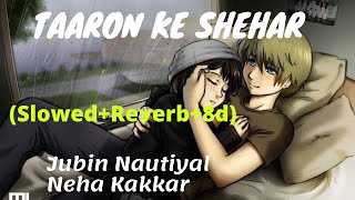 Taaron Ke Shehar (Slowed+Reverb+8d)- Jubin Nautiyal | Neha Kakkar | Use Headphone