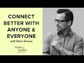 Connect Better With Anyone & Everyone With Mark Groves