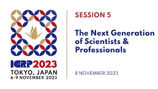 ICRP 2023 | Session 5: The Next Generation of Scientists \u0026 Professionals