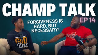 Forgiveness Is Hard, But Necessary || CHAMP TALK || Episode 14