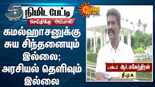 கமல்ஹாசனுக்கு சுய சிந்தனையும் இல்லை ; அரசியல் தெளிவும் இல்லை - டாக்டர் ஆர்.மகேந்திரன் | Dr.Mahendran