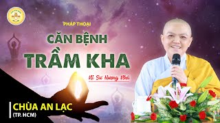 CĂN BỆNH TRẦM KHA? - Ni sư Hương Nhũ thuyết giảng tại Chùa An Lạc (TP. HCM)