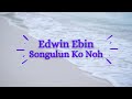 Edwin Ebin - Songulun Ko Noh