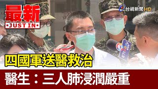 四國軍送醫救治  醫生：三人肺浸潤嚴重【最新快訊】