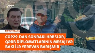 COP-29-dan sonrakı həbslərdən Ermənistanla razılaşdırılmayan sülhə qədər -HƏFTƏYƏ BAXIŞ