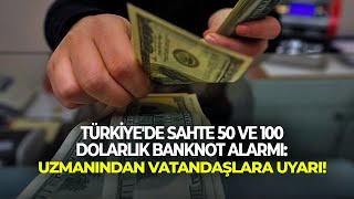 Türkiye'de sahte 50 ve 100 dolarlık banknot alarmı: Uzmanından vatandaşlara uyarı!