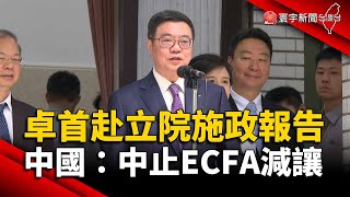 卓榮泰首赴立院施政報告 中國：中止ECFA減讓｜#寰宇新聞 @globalnewstw