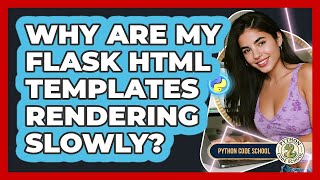 Why Are My Flask HTML Templates Rendering Slowly? - Python Code School