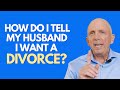 How Do I Tell My Husband I Want A Divorce? | Paul Friedman