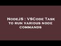 NodeJS : VSCode Task to run various node commands