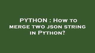 PYTHON : How to merge two json string in Python?
