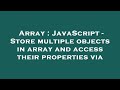 Array : JavaScript - Store multiple objects in array and access their properties via