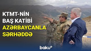 KTMT-nin baş katibi Azərbaycanla sərhəddə - BAKU TV