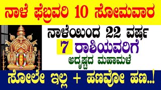 ನಾಳೆ ಫೆಬ್ರವರಿ 10 ಸೋಮವಾರ ನಾಳೆಯಿಂದ 22 ವರ್ಷ 7 ರಾಶಿಯವರಿಗೆ ಅದೃಷ್ಟದ ಮಹಾಮಳೆ ಸೋಲೇ ಇಲ್ಲ +ಹಣವೋ ಹಣ!