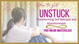 Self Betrayal and Abandonment Masterclass {How To Get Unstuck} Transforming Self Betrayal