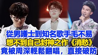 從男護士到知名歌手毛不易，萬萬想不到，自己封神之作《消愁》竟被周深輕鬆翻唱，直接破防！數個超能力#毛不易#周深