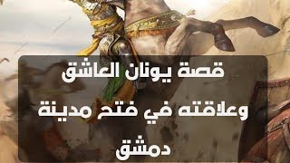 قصة يونان العاشق وعلاقتها بفتح دمشق بفضل الله تعالى #قصة