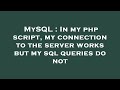 MySQL : In my php script, my connection to the server works but my sql queries do not