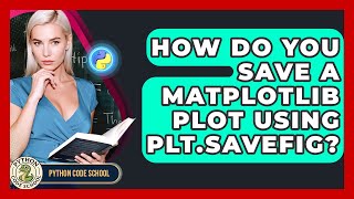 How Do You Save A Matplotlib Plot Using Plt.savefig? - Python Code School