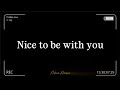 Nice to be with you by Mhia | with lyrics