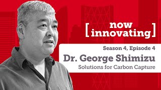 Now Innovating with Dr. George Shimizu and Solutions for Carbon Capture