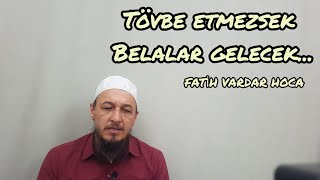 TÖVBE ETMEZSEK BELALAR GELECEK (FATİH VARDAR HOCA)